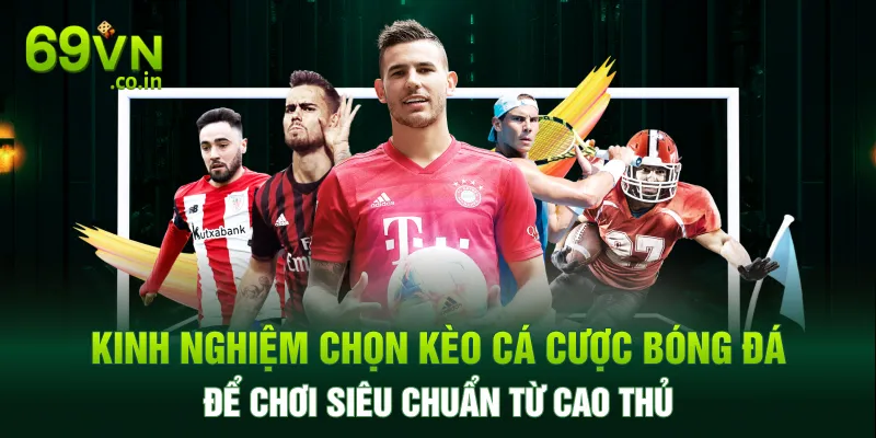 Kinh nghiệm chọn kèo cá cược bóng đá để chơi siêu chuẩn từ cao thủ Kinh nghiệm chọn kèo cá cược bóng đá để chơi siêu chuẩn từ cao thủ