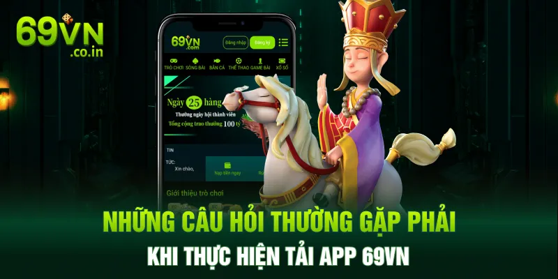 Những câu hỏi thường gặp phải khi thực hiện tải app 69VN Những câu hỏi thường gặp phải khi thực hiện tải app 69VN
